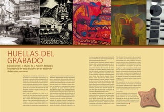 26                                                                                                                                                                                                                                 27




     HUELLAS DEL                                                                                                            técnica con agua fuerte de James Whistler (EE.    Para Maritza Danós, curadora de esta exposi-



     GRABADO
                                                                                                                            UU.), considerado un gran vanguardista de las     ción, Huellas del grabado representa una gran
                                                                                                                            primeras décadas del siglo XX.                    oportunidad para que grandes y chicos co-
                                                                                                                            El público podrá observar también sorpren-        nozcán cómo se inició el grabado en la histo-
                                                                                                                            dentes sellos y moldes prehispánicos del si-      ria.“Se escogió ese nombre porque el grabado
     Exposición en el Museo de la Nación destaca la                                                                         glo X al siglo XIII, reproducidos en la técnica   en cierta forma es un registro, tu coges una
                                                                                                                            del gofrado (técnica de impresión de relieve      imagen y lo registras y eso deja huella; es por
     importancia de esta disciplina en el desarrollo                                                                        realizado por la artista Maritza Danós), pren-    eso que se sacó el nombre de Huellas del gra-
     de las artes peruanas.                                                                                                 sas de grabado, matrices de litografía, xilo-
                                                                                                                            grafía y calcografícas. Esta exposición reúne
                                                                                                                                                                              bado. En la muestra se encuentran las técnicas
                                                                                                                                                                              tradicionales que son cuatro: xilografía, que es
                                                                                                                            un gran número de artistas contemporáneos         la más antigua, el trabajo en madera; la litogra-
                    El grabado es un medio de creación de las ar-     papel. Durante el proceso se utilizan técnicas        como Jorge Ara, Alberto Agapito, Alberto          fía, grabado en piedra; el grabado en metal o
                    tes plásticas cuya principal característica es    diferentes, dependiendo del tipo de grabado           Ramos, Carlos del Rosario, Eulalia Orcero,        intaglio; y la serigrafía que es la más reciente”,
                    el registro y reproducción de imágenes. En el     que se desee hacer. El proceso de imprimir la         Augusta Barreda, Cristina Dueñas, Gabriela        explicó Danós.
                    Museo de la Nación, más de cien destacados        imagen puede ser repetido numerosas veces,            de Bernardi, José Huerto, Manuel Lau, Diego
                    artistas nos presentan diversas obras que da-     creando varias ediciones de una misma obra.                                                             Esta exposición no es solo una variada se-
                                                                                                                            Gianella, Rosa Girón, Susana Venegas, Olga
                    tan de diferentes épocas y estilos. Al pasear                                                           Flores, José Chero, Javier Bustamante, Carolina   cuencia histórica, sino también un homenaje
                                                                      Entre las obras que concitan la mayor aten-
                    por el salón el visitante puede en un abrir y                                                           Salinas, Zoila Reyes, Liliana Melchor y Máximo    a los artistas grabadores por su aporte al de-
                                                                      ción del público en esta exposición figuran
                    cerrar de ojos conocer el desarrollo de esta      los grabados de autor anónimo sobre los               Antezana, quienes han donado algunas de           sarrollo de la imagen impresa como una inno-
                    disciplina artística en el país a través de una   Incas del Perú siglo XVIII; estampas colonia-         sus obras para incrementar la colección de        vación trascendental en la historia de la
                    imagen trabajada.                                 les de imágenes religiosas de los siglos XVI al       grabados del Ministerio de Cultura.               humanidad.
                    Pero, ¿qué es el grabado? Se basa en la           XVIII que fueron extraídos de los textos de la        Los grabados pertenecen a los fondos mu-          Huellas del grabado en las colecciones
                    creación de una plancha maestra conocida          época, así como grabados del italiano Filippo         seísticos del Museo Nacional de Arqueología,      de los museos del Ministerio de Cultura
                    como matriz, que puede ser de piedra, ma-         Severati y el francés Girardet (siglo XIX) reco-      Antropología e Historia del Perú, Museo           puede visitarse en el cuarto piso del
                    dera o metal, de acuerdo a la técnica que se      nocidos artistas del mundo del grabado                de la Nación, Museo de Arte Italiano y del        Museo de la Nación (Av. Javier Prado Este
                    aplicará. Esta se actualiza para transferir una   Además, se podrán apreciar grabados de                Fondo Bibliográfico del Ministerio de Cultura.    2465 San Borja), de 9 de la mañana a 5 de
                    imagen a través de un vehículo líquido co-        personajes históricos, paisajes y escenas cos-        También, en la muestra, podrán observarse         la tarde. La muestra será exhibida al públi-
                    mo tinta, acuarela o sólido como lápiz y cra-     tumbristas de artistas viajeros, entre ellos lito-    material de la Escuela de Bellas Artes y otras    co hasta el 30 de julio.
                    yolas hacia un soporte que comúnmente es          grafías del artista A. A. Bonaffé (siglo XIX); o la   de colecciones privadas.                          [Tábatha Paredes León]
 