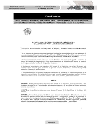 Primer año de Ejercicio
Segundo Periodo Ordinario
Miércoles 24 de febrero de 2016
GACETA DEL SENADO
Página 73
PARA PUBLICAR
LA MESA DIRECTIVA DEL SENADO DE LA REPÚBLICA Y LA COMISIÓN PARA LA IGUALDAD DE GÉNERO
Convocan al Reconocimiento por la Igualdad de Mujeres y Hombres del Senado de la República.
 