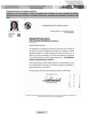 Primer año de Ejercicio
Segundo Periodo Ordinario
Lunes 29 de febrero de 2016
GACETA DEL SENADO
Página 10
COMISIÓN ESPECIAL DE CAMBIO CLIMÁTICO
Invitación al foro "El Acuerdo de París, un desafío para el Planeta", el cual se realizará el próximo
miércoles 02 de marzo de 2016, en el Auditorio Octavio Paz, del Senado de la República, de 09:00 a 14:00
horas.
SEN. SILVIA
GUADALUPE
GARZA
GALVÁN
 
