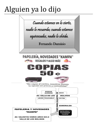 Alguien ya lo dijo
Cuando estamos en lo cierto,
nadie lo recuerda; cuando estamos
equivocados, nadie lo olvida.
Fernando Damásio
 