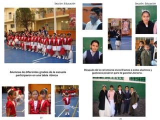 24
23
Alumnas de diferentes grados de la escuela
participaron en una tabla rítmica
Después de la ceremonia encontramos a estos alumnos y
gustosos posaron para la gaceta Literaria.
 