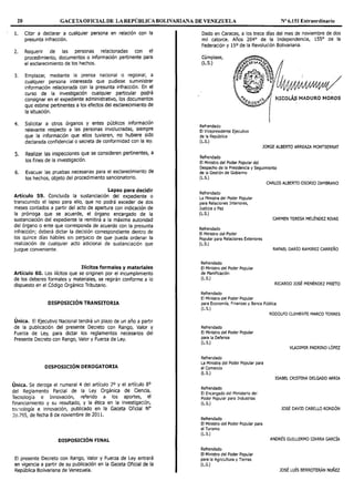20 GACETAOFICIALDE LA REPÚBLICA BOLIVARIANA DE VENEZUELA Nº 6.151 Extraordinario
l. Citar a declarar a cualquier persona en relación con la
presunta infracción.
2. Requerir de las personas relacionadas con el
procedimiento, documentos o información pertinente para
el esclarecimiento de los hechos.
3. Emplazar, mediante la prensa nacional o regional, a
cualquier persona interesada que pudiese suministrar
información relacionada con la presunta infracción. En el
curso de la investigación cualquier particular podrá
consignar en el expediente administrativo, los documentos
que estime pertinentes a los efectos del esclarecimiento de
la situación.
4. Solicitar a otros órganos y entes públicos información
relevante respecto a las personas involucradas, siempre
que la información que ellos tuvieren, no hubiere sido
declarada confidencial o secreta de conformidad con la ley.
s. Realizar las inspecciones que se consideren pertinentes, a
los fines de la investigación.
6. Evacuar las pruebas necesarias para el esclarecimiento de
los hechos, objeto del procedimiento sancionatorio.
Lapso para decidir
Artículo 59. Concluida la sustanciación del expediente o
transcurrido el lapso para ello, que no podrá exceder de dos
meses contados a partir del acto de apertura con indicación de
la prórroga que se acuerde, el órgano encargado de la
sustanciación del expediente la remitirá a la máxima autoridad
del órgano o ente que corresponda de acuerdo con la presunta
infracción; deberá dictar la decisión correspondiente dentro de
los quince días hábiles sin perjuicio de que pueda ordenar la
realización de cualquier acto adicional de sustanciación que
juzgue conveniente.
Ilícitos formales y materiales
Artículo 60. Los ilícitos que se originen por el incumplimiento
de los deberes formales y materiales, se regirán conforme a lo
dispuesto en el Código Orgánico Tributario.
DISPOSICIÓN TRANSITORIA
Única. El Ejecutivo Nacional tendrá un plazo de un año a partir
de la publicación del presente Decreto con Rango, Valor y
Fuerza de Ley, para dictar los reglamentos necesarios del
Presente Decreto con Rango, Valor y Fuerza de Ley.
DISPOSICIÓN DEROGATORIA
Única. Se deroga el numeral 4 del artículo 2° y el artículo 8º
del Reglamento Parcial de la Ley Orgánica de Ciencia,
Tecnología e Innovación, referido a los aportes, el
financiamiento y su resultado, y la ética en la investigación,
ternología e innovación, publicado en la Gaceta Oficial Nº
J9.795, de fecha 8 de noviembre de 2011.
DISPOSICIÓN FINAL
El presente Decreto con Rango, Valor y Fuerza de Ley entrará
en vigencia a partir de su publicación en la Gaceta Oficial de la
República Bolivariana de Venezuela.
Dado en Caracas, a los trece días del mes de noviembre de dos
mil catorce. Años 204º de la Independencia, 155º de la
Federación y 15º de la Revolución Bolivariana.
Cúmplase,
(L.S.)
Refrendado
El Vicepresidente Ejecutivo
de la República
(L.S.)
JORGE ALBERTO ARREAZA MONTSERRAT
Refrendado
El Ministro del Poder Popular del
Despacho de la Presidencia y Seguimiento
de la Gestión de Gobierno
(L.S.)
Refrendado
La Ministra del Poder Popular
para Relaciones Interiores,
Justicia y Paz
(L.S.)
Refrendado
El Ministro del Poder
Popular para Relaciones Exteriores
(L.S.)
Refrendado
El Ministro del Poder Popular
de Planificación
(L.S.)
Refrendado
El Ministro del Poder Popular
CARLOS ALBERTO OSORIO ZAMBRANO
CARMEN TERESA MELÉNDEZ RNAS
RAFAEL DARÍO RAMIREZ CARREÑO
RICARDO JOSÉ MENÉNDEZ PRIETO
para Economía, Finanzas y Banca Pública
(L.S.)
Refrendado
El Ministro del Poder Popular
para la Defensa
(L.S.)
Refrendado
La Ministra del Poder Popular para
el Comercio
(L.S.)
Refrendado
El Encargado del Ministerio del
Poder Popular para Industrias
(L.S.)
Refrendado
El Ministro del Poder Popular para
el Turismo
(L.S.)
Refrendado
El Ministro del Poder Popular
para la Agricultura y Tierras
(L.S.)
RODOLFO CLEMENTE MARCO TORRES
VLADIMIR PADRINO LÓPEZ
ISABEL CRISTINA DELGADO ARRIA
JOSÉ DAVID CABELLO RONDÓN
ANDRÉS GUILLERMO IZARRA GARCÍA
JOSÉ LUÍS BERROTERÁN NUÑEZ
 
