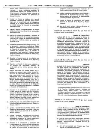 Nº 6.151 Extraordinario GACETAOFlCIALDE LAREPÚBLICABOLIVARIANA DEVENEZUELA 27
técnica, previo cumplimiento de las normas técnicas,
manuales y demás condiciones generales de
financiamiento internas del Instituto Nacional de
Desarrollo de la Pequeña y Mediana Industria, los
cuales deberán ser sometidos a la aprobación del
Consejo Directivo.
8. Aceptar las fianzas y cualquier otra garant!a
hipotecaria, prendaria o mercantil, previo análisis
legal para el cumplimiento de las obligaciones
derivadas de los diversos contratos donde sea parte
el Instituto Nacional de Desarrollo de la Pequeña y
Mediana Industria.
9. Ejercer la máxima autoridad en materia de personal
del Instituto Nacional de Desarrollo de la Pequeña y
Mediana Industria.
10. Ejecutar y coordinar los programas o proyectos en
materia de capacitación, de asesoramiento técnico o
financiero, con el objeto de promover y promocionar
la pequeña y mediana industria y unidades de
propiedadsocial.
11. Someter a consideración del Consejo Directivo, para
su aprobación y posterior presentación al Órgano
Rector, el anteproyecto del Plan Estratégico Nacional
de Desarrollo de la Pequeña y Mediana Industria y
Unidades de Propiedad Social, el proyecto de
presupuesto, el plan operativo y el balance general
del Instituto Nacional de Desarrollo de la Pequeña y
Mediana Industria.
12. Garantizar el cumplimiento de los objetivos del
Instituto Nacional de Desarrollo de la Pequeña y
Mediana Industria.
13. Expedir la certificación de documentos existentes en
los archivos del mencionado Instituto, de
conformidad con las normas generales sobre la
materia.
14. Delegar atribuciones de manera expresa en la
funcionaria o funcionario del Instituto Nacional de
Desarrollo de la Pequeña y Mediana Industria, que
ésta, o éste designe, para la gestión y firma de
determinados actos administrativos de efectos
particulares, as! como el conocimiento de los
recursos administrativos interpuestos contra ellos y
demás funciones señaladas espedficamente en las
resoluciones de delegación respectivas. En todo caso,
los actos dictados en ejercicio de la delegación
otorgada, se considerarán dictados por la Presidenta
o Presidente del citado Instituto.
15. Presentar a la consideración y aprobación del
Consejo Directivo el proyecto del Plan Estratégico
Nacional de Desarrollo de la Pequeña y Mediana
Industria y Unidades de Propiedad Social, el proyecto
de presupuesto anual, el plan operativo anual y el
balance financiero anual del Instituto Nacional de
Desarrollo de la Pequeña y Mediana Industria.
16. Certificar el pago total de los créditos otorgados por
el Instituto Nacional de Desarrollo de la Pequeña y
Mediana Industria.
17. Aprobar y suscribir los documentos relativos a las
liberaciones de las garant!as, constituidas a favor del
Instituto Nacional de Desarrollo de la Pequeña y
Mediana Industria.
18. Elaborar y presentar a la consideración del Consejo
Directivo, el informe semestral de todas las
actÍVldades y operaciones del Instituto Nacional de
Desarrollo de la Pequeña y Mediana Industria.
19. Presentar a la consideración y aprobación del
Consejo Directivo del Instituto Nacional de Desarrollo
de la Pequeña y Mediana Industria, el otorgamiento
de créditos de forma directa a beneficiarios de
programas sociales o especiales, con la cobertura del
riesgo crediticio hasta un cien por ciento {100%).
20. Adoptar medidas de estimulación social, dirigidas a
beneficiarios de financiamientos de dicho ente, a
quienes superen las condiciones de responsabilidad
comunal y las metas de producción.
21. Presidir el Comité de Planificación del Instituto
Nacional de Desarrollo de la Pequeña y Mediana
Industria.
22. Las demás que le atribuya el Consejo Directivo, los
reglamentos y las normas operativas.
Artículo 17. Se modifica el artículo 25, que ahora será el
artículo 27, en la forma siguiente:
Sistema de Taquilla Única
Artículo 27. Se crea a nivel nacional el Sistema de
7áquilla Única de tramitación administrativa, como un
espacio de articulación donde los ciudadanos,
empresarios, emprendedores, innovadores, unidades de
propiedad social, cooperativas y cualquier otra forma de
organización existente, puedan realizar en un solo lugar
los distintos trámites necesarios para su funcionamiento,
en la búsqueda de fortalecer el sector productivo nacional,
el cual operará por medio de una red de tramitación e
información interconectada con los órganos y entes de la
Administración Pública vinculados a la promoción y
desarrollo de la pequeña y mediana industria y unidades
de propiedadsocial de manera obligatoria.
Artículo 18. Se modifica el artículo 26, que ahora será el
artículo 28, en la forma siguiente:
Definición
Artículo 28. El Ejecutivo Nacional a través del Ministerio
del Poder Popular con competencia en materia de
industrias, presentará trianualmente, cumpliendo los
lineamientos del Gabinete Económico y de la Comisión
Central de Planificación, el Plan Estratégico Nacional de
Desarrollo de la Pequeña y Mediana Industria y Unidades
de Propiedad Social, el cual setvirá de instrumento de
planificación y orientación de su gestión y contendrá todas
aquellas pol!ticas, programas, proyectos, estrategias y
acciones a ser ejecutadas, con la finalidad de sustentar los
mecanismos necesarios para lograr el desarrollo integral y
productivo del modelo del sector, coadyuvando a su
fomento y fortalecimiento.
La elaboración del Plan Estratégico Nacional de Desarrollo
de la Pequeña y Mediana Industria y Unidades de
Propiedad Social, deberá atender a los lineamientos
estratégicos, pol!ticas y planes previstos en el Plan de
Desarrollo Económico y Social de la Nación y en el Plan de
Desarrollo Industrial, dictados por el Ejecutivo Nacional.
Artículo 19. Se modifica el artículo 29, que ahora será el
artículo 31, en la forma siguiente:
Comité de Planificación
Artículo 31. Se crea un Comité de Planificación, el cual
diseñará el Plan Estratégico Nacional de Desarrollo de la
Pequeña y Mediana Industria y Unidades de Propiedad
Social y velará por el cumplimiento del presente Decreto
con Rango, Valor y Fuerza de Ley y por los lineamientos
estratégicos emanados del Ejecutivo Nacional.
El Comité de Planificación estará dirigido por la Presidenta
o Presidente del Instituto Nacional de Desarrollo de la
Pequeña y Mediana Industria e integrado por ocho (8)
miembros, a saber:
l. Un (1) Representante del Ministerio del Poder
Popular con competencia Industrias.
 
