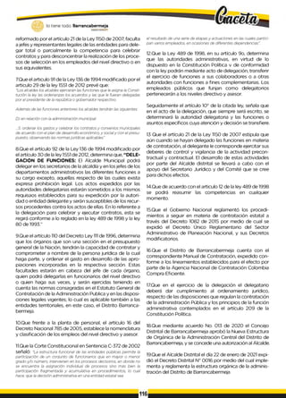 lo tiene todo. Barrancabermeja
GOBIERNODÍSHOTAlO
reformado por el artículo 21 de la Ley 1150 de 2007, faculta
a jefes y representantes legales de las entidades para dele­
gar total o parcialmente la competencia para celebrar
contratos y para desconcentrar la realización de los proce­
sos de selección en los empleados del nivel directivo o en
sus equivalentes.
7.Que el articulo 91 de la Ley 136 de 1994 modificado por el
articulo 29 de la ley 1551 de 2012 prevé que:
"Los alcaldes los alcaldes ejercerán las funciones que le asigna la Consti­
tución la ley las ordenanzas los acuerdos y las que le fueran delegadas
por el presidente de la república o gobernador respectivo.
Además de las funciones anteriores los alcaldes tendrán las siguientes:
D) en relación con la administración municipal:
...5. ordenar los gastos y celebrar los contratos y convenios municipales
de acuerdo con el plan de desarrollo económico, y socialy con el presu­
puesto, observando las normasjurídicas aplicables"
8.Que el artículo 92 de la Ley 136 de 1994 modificado por
el artículo 30 de la ley 1551 de 2012, determina que, “DELE­
GACION DE FUNCIONES: El Alcalde Municipal podrá
delegar en los secretarios de la alcaldía y en los jefes de los
departamentos administrativos las diferentes funciones a
su cargo excepto, aquellas respecto de las cuales exista
expresa prohibición legal. Los actos expedidos por las
autoridades delegatarias estarán sometidos a los mismos
requisaos establecidos para su expedición por la autori­
dad o entidad delegante y serán susceptibles de los recur­
sos procedentes contra los actos de ellas. En lo referente a
la delegación para celebrar y ejecutar contratos, esta se
regirá conforme a lo reglado en la ley 489 de 1998 y la ley
80 de 1993.”
9.Que el artículo 110 del Decreto Ley 1
1
1de 1996, determina
que los órganos que son una sección en el presupuesto
general de la Nación, tendrán la capacidad de contratar y
comprometer a nombre de la persona jurídica de la cual
haga parte, y ordenar el gasto en desarrollo de las apro­
piaciones incorporadas en la respectiva sección. Estas
facultades estarán en cabeza del jefe de cada órgano,
quien podrá delegarlas en funcionarios del nivel directivo
o quien haga sus veces, y serán ejercidas teniendo en
cuenta las normas consagradas en el Estatuto General de
Contratación de la Administración Publica y en las disposi­
ciones legales vigentes; lo cual es aplicable también a las
entidades territoriales, en este caso, el Distrito Barranca-
bermeja.
10.Que frente a la planta de personal, el artículo 16 del
Decreto Nacional 785 de 2005, establece la nomenclatura
y clasificación de los empleos del nivel directivo y asesor.
11.Que la Corte Constitucional en Sentencia C-372 de 2002
señaló: "La estructura funcional de las entidades públicas permite la
participación de un conjunto de funcionarios que en mayor o menor
grado y/o número, intervienen en los procesos decisorios, en donde no
se encuentra la asignación individual de procesos sino más bien la
participación fragmentada y acumulativa en procedimientos, lo cual
hace, que la decisión administrativa en una entidad estatal sea
el resultado de una serie de etapas y actuaciones en las cuales partici­
pan varios empleados, en ocasiones de diferentes dependencias".
12.Que la Ley 489 de 1998, en su artículo 9o, determina
que las autoridades administrativas, en virtud de lo
dispuesto en la Constitución Política v de conformidad
con la ley podrán mediante acto de delegación, transferir
el ejercicio de funciones a sus colaboradores o a otras
autoridades con funciones a fines complementarias. Los
empleados públicos que funjan como delegatorios
pertenecerán a los niveles directivo y asesor.
Seguidamente el artículo 10° de la citada ley, señala que
en el acto de la delegación, que siempre será escrito, se
determinará la autoridad delegatoria y las funciones o
asuntos específicos cuya atención y decisión se transfiere.
13 Que el artículo 21 de la Ley 1150 de 2007 estipula que
aún cuando se hayan delegado las funciones en materia
de contratación, al delegante le corresponde ejercitar sus
deberes de control y vigilancia de la actividad precon-
tractual y contractual. El desarrollo de estas actividades
por parte del Alcalde distrital se llevará a cabo con el
apoyo del Secretario Jurídico y del Comité que se cree
para dichos efectos.
14.Que de acuerdo con el articulo 12 de la ley 489 de 1998
se podrá reasumir las competencias en cualquier
momento.
15.Que el Gobierno Nacional reglamentó los procedi­
mientos a seguir en materia de contratación estatal a
través del Decreto 1082 de 2015 por medio de cual se
expidió el Decreto Único Reglamentario del Sector
Administrativo de Planeación Nacional, y sus Decretos
modificatorios.
16.Que el Distrito de Barrancabermeja cuenta con el
correspondiente Manual de Contratación, expedido con­
forme a los lineamientos establecidos para el efecto por
parte de la Agencia Nacional de Contratación Colombia
Compra Eficiente.
17.Que en el ejercicio de la delegación el delegatario
deberá dar cumplimiento al ordenamiento jurídico,
respecto de las disposiciones que regulan la contratación
de la administración Pública y los principios de la función
administrativa contemplados en el artículo 209 de la
Constitución Política.
18.Que mediante acuerdo No. 013 de 2020 el Concejo
Distrital de Barrancabermeja aprobó la Nueva Estructura
de Orgánica de la Administración Central del Distrito de
Barrancabermeja, y se concede una autorización al Alcalde.
19.Que el Alcalde Distrital el día 22 de enero de 2021 expi­
dió el Decreto Distrital N° 0016 por medio del cual imple-
menta y reglamenta la estructura orgánica de la adminis­
tración del Distrito de Barrancabermeja
116
 
