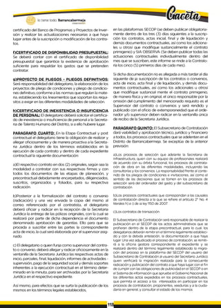 lo tiene todo. Barrancabermeja
GOBIERNODISTMTAlO
certificado del Banco de Programas y Proyectos de Inver­
sión y realizar las actualizaciones necesarias a que haya
lugar antes de la suscripción o modificación de los contra­
tos.
f)CERTIFICADO DE DISPONIBILIDAD PRESUPUESTAL:
Se deberá contar con el certificado de disponibilidad
presupuestal que garantice la existencia de aprobación
suficiente para respaldar los gastos que se pretenden
contratar.
g)PROYECTO DE PLIEGOS - PLIEGOS DEFINITIVOS:
Será responsabilidad del delegatario, la elaboración de los
proyectos de pliego de condiciones y pliego de condicio­
nes definitivo, conforme a las normas que regulan la mate­
ria, estableciendo los lineamientos que soportan los requi­
sitos a exigir en las diferentes modalidades de selección.
h)CERTIFICADO DE INEXISTENCIA O INSUFICIENCIA
DE PERSONAL: El delegatario deberá solicitar el certifica­
do de inexistencia o insuficiencia de personal a la Secreta­
ria de Talento Humano del Distrito, si a ello hubiere lugar.
PARAGRAFO CUARTO: En la Etapa Contractual y post
contractual el delegatario tiene la obligación de realizar y
allegar oficiosamente y de manera proactiva a la Secreta­
ria Jurídica dentro de los términos establecidos en la
ejecución de cada contrato y dentro de cada expediente
contractual la siguiente documentación:
a)El respectivo contrato en dos (2) originales, según sea la
modalidad a contratar con sus respectivas firmas y con
todos los documentos de las etapas de planeación, y
precontractual debidamente encarpetados, diligenciados,
suscritos, organizados y foliados, para su respectiva
radicación.
en las plataformas SECOP (se deben publicar obligatoria­
mente dentro de los tres (3) días siguientes a la suscrip­
ción los contratos, actas inicial, final y de liquidación y
demás documentos contractuales, así como los adiciona­
les u otrosí que modifique sustancialmente el contrato
primigenio) y SIA OBSERVA {Se deben publicar todas las
actuaciones contractuales individualmente dentro del
mes que se suscriben, este informe se rinde a la Contralo-
ría los cinco (5) primeros días de cada mes).
Si dicha documentación no es allegada a más tardar al día
siguiente de ja suscripción de los contratos o convenios,
acta de inicio, acta final y de liquidación, y demás docu­
mentos contractuales, así como los adicionales u otrosí
que modifique sustancial mente el contrato primigenio,
de manera física y en original, el único responsable por la
omisión del cumplimento del mencionado requisito es el
Supervisor del contrato o convenios y será rendido y
publicado con el oficio de extemporaneidad que el orde­
nador y/o supervisor deben radicar en la ventanilla única
de recibo de la Secretaria Jurídica.
PARAGRAFO QUINTO: El Subsecretario de Contratación
dará viabilidad y aprobación técnico, jurídico y financiero
a todos, los procesos contractuales que se adelenten en el
Distrito de Barrancabermeja. Se exceptúa de la anterior
previsión:
a)Los procesos de selección que adelante la Secretaria de
Infraestructura, quien con su equipo de profesionales realizará
de acuerdo con su órbita funcional, los procesos de contrata­
ción de obra en las diferentes modalidades, incluyendo las
consultorías y los convenios. La responsabilidad frente al conte­
nido de los pliegos de condiciones e invitaciones, así como el
sentido de las decisiones que se tomen en los procesos de
selección será del ordenador del gasto y del subsecretario de
contratación.
b)Posterior a la formalización del contrato o convenio
(radicación) y una vez enviada la copia del mismo al
correo referenciado por el contratista, el delegatario
deberá oficiar y radicar en la recepción de la Secretaria
Jurídica la entrega de las pólizas originales, con la cual se
realizará por parte de dicha dependencia el documento
denominado aprobación de garantías. Ello para que se
proceda a suscribir entre las partes la correspondiente
acta de inicio, la cual será elaborada por el supervisor asig­
nado.
c) El delegatario o quien funja como supervisor del contra­
to o convenio, deberá allegar y radicar oficiosamente en la
ventanilla de la Secretaria Jurídica las respectivas actas de
inicio, parciales, final, liquidación, informes de actividades -
supervisión, pago de la seguridad social y demás soportes
inherentes a la ejecución contractual en el término deter­
minado en la minuta, para ser archivadas por la Secretaría
Jurídica en el respectivo expediente.
Así mismo, para efectos que se surta la publicación de los
mismos en los términos legales establecidos,
b)Los procesos contractuales que correspondan a las causales
de contratación directa a la que se refiere el artículo 2° No. 4
literales h) e i) de ia ley 1150de 2007.
c)Los contratos de transacción.
El Subsecretario de Contratación será responsable de realizar la
publicación en el SECOP de los actos administrativos que se
profieran dentro de la etapa precontractual, para lo cual, los
delegatarios deberán remitiren el término legalmente estableci­
do y con la debida antelación, la documentación a que haya
lugar. Una vez adjudicado el proceso de contratación, se remiti­
rá a la oficina gestora correspondiente el expediente y se
realizará dentro del término legalmente establecido la migra­
ción del proceso en la plataforma del SECOP del usuario del
Subsecretario de Contratación al usuario del Secretario Jurídico
quien verificará la migración realizada para la consecuente
radicación y publicación del contrato a que haya lugar, con el fin
de cumplir con las obligaciones de publicidad en el SECOPo en
el Sistema de información que apruebe el Gobierno Nacional de
los diferentes actos expedidos en los procesos contractuales,
que permita el acceso a los interesados en participar en los
procesos de contratación, proponentes, veedurías y a la ciuda­
danía en general, y consultar el estado de los mismos
 