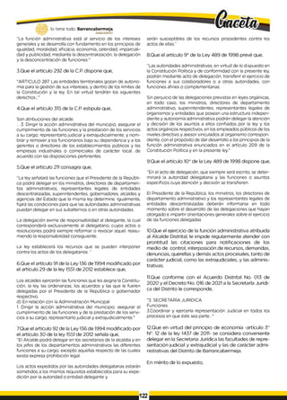 lo tiene todo. Barrancabermeja
GOB
IERN
ODISTRITAl-O
"La función administrativa está al servicio de los intereses
generales y se desarrolla con fundamento en los principios de
igualdad, moralidad, eficacia, economía, celeridad, imparciali­
dad y publicidad, mediante la descentralización, la delegación
y la desconcentración de funciones."
3.Que el artículo 292 de la C.P. dispone que,
"ARTICULO 287. Las entidades territoriales gozan de autono­
mía para la gestión de sus intereses, y dentro de los límites de
la Constitución y la ley. En tal virtud tendrán los siguientes
derechos:,."
4.Que el artículo 315 de la C.P. estipula que,
Son atribuciones del alcalde:
.. .3. Dirigir la acción administrativa del municipio; asegurar el
cumplimiento de las funciones y la prestación de los servicios
a su cargo; representarlo judicial y extrajudicialmente; y nom­
brar y remover a los funcionarios bajo su dependencia y a los
gerentes o directores de los establecimientos públicos y las
empresas industriales o comerciales de carácter local, de
acuerdo con las disposiciones pertinentes.
5.Que el artículo 211 consagra que,
"La ley señalará las funciones que el Presidente de la Repúbli­
ca podrá delegar en los ministros, directores de departamen­
tos administrativos, representantes legales de entidades
descentralizadas, superintendentes, gobernadores, alcaldes y
agencias del Estado que la misma ley determine. Igualmente,
fijará las condiciones para que las autoridades administrativas
puedan delegar en sus subalternos o en otras autoridades.
La delegación exime de responsabilidad al delegante, la cual
corresponderá exclusivamente al delegatario, cuyos actos o
resoluciones podrá siempre reformar o revocar aquel, reasu­
miendo la responsabilidad consiguiente.
La ley establecerá los recursos que se pueden interponer
contra los actos de los delegatarios. ”
6.Que el artículo 91 de la Ley 136 de 1994 modificado por
el artículo 29 de la ley 1551 de 2012 establece que,
Los alcaldes ejercerán las funciones que les asigna la Constitu­
ción, la ley, las ordenanzas, los acuerdos y las que le fueren
delegadas por el Presidente de la República o gobernador
respectivo.
d) En relación con la Administración Municipal:
1
. Dirigir la acción administrativa del municipio; asegurar el
cumplimiento de las funciones y de la prestación de los servi­
cios a su cargo; representarlo judicial y extrajudicialmente."
7.Que el artículo 92 de la Ley 136 de 1994 modificado por
el artículo 30 de la ley 1551 de 2012 señala que,
"EI Alcalde podrá delegar en los secretarios de la alcaldía y en
los jefes de los departamentos administrativos las diferentes
funciones a su cargo, excepto aquellas respecto de las cuales
exista expresa prohibición legal.
Los actos expedidos por las autoridades delegatarias estarán
sometidos a los mismos requisitos establecidos para su expe­
dición por la autoridad o entidad delegante y
serán susceptibles de los recursos procedentes contra los
actos de ellas.”
8.Que el artículo 9° de la Ley 489 de 1998 prevé que,
"Las autoridades administrativas, en virtud de lo dispuesto en
la Constitución Política y de conformidad con la presente ley,
podrán mediante acto de delegación, transferir el ejercicio de
funciones a sus colaboradores o a otras autoridades, con
funciones afines o complementarias.
Sin perjuicio de las delegaciones previstas en leyes orgánicas,
en todo caso, los ministros, directores de departamento
administrativo, superintendentes, representantes legales de
organismos y entidades que posean una estructura indepen­
diente y autonomía administrativa podrán delegar la atención
y decisión de los asuntos a ellos confiados por la ley y los
actos orgánicos respectivos, en los empleados públicos de los
niveles directivo y asesor vinculados al organismo correspon­
diente, con el propósito de dar desarrollo a los principios de la
función administrativa enunciados en el artículo 209 de la
Constitución Política y en la presente ley."
9.Que el artículo 10° de la Ley 489 de 1998 dispone que,
"En el acto de delegación, que siempre será escrito, se deter­
minará la autoridad delegataria y las funciones o asuntos
específicos cuya atención y decisión se transfieren.
El Presidente de la República, los ministros, los directores de
departamento administrativo y los representantes legales de
entidades descentralizadas deberán informarse en todo
momento sobre el desarrollo de las delegaciones que hayan
otorgado e impartir orientaciones generales sobre el ejercicio
de las funciones delegadas
10.Que el ejercicio de la función administrativa atribuida
al Alcalde Distrital, le impide regularmente atender con
prontitud las citaciones para notificaciones de los
medio de control, interposición de recursos, demandas,
denuncias, querellas y demás actos procesales, tanto de
carácter judicial, como las extrajudiciales, y las adminis­
trativas.
11.Que conforme con el Acuerdo Distrital No. 013 de
2020 y el Decreto No. 016 de 2021 a la Secretarla Jurídi­
ca del Distrito le corresponde,
"3. SECRETARÍA JURIDICA
Funciones:
3.Coordinar y ejercerla representación Judicial en todos los
procesos en que éste sea parte..."
12.Que en virtud del principio de economía -artículo 3°
N° 12 de la ley 1437 de 2011- se considera conveniente
delegar en la Secretaria Jurídica las facultades de repre­
sentación judicial y extrajudicial y las de carácter admi­
nistrativas del Distrito de Barrancabermeja.
En mérito de lo expuesto,
122
 