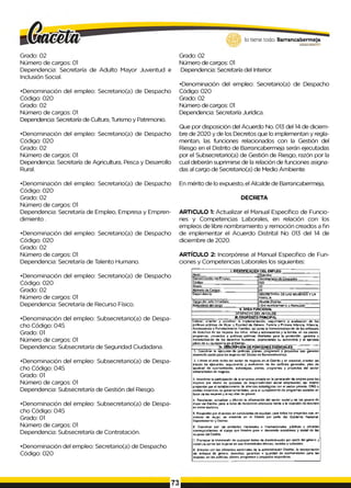 Grado: 02
Número de cargos: 01
Dependencia: Secretaría de Adulto Mayor Juventud e
Inclusión Social.
•Denominación del empleo: Secretario(a) de Despacho
Código: 020
Grado: 02
Número de cargos: 01
Dependencia: Secretaría de Cultura, Turismo y Patrimonio.
•Denominación del empleo: Secretario(a) de Despacho
Código: 020
Grado: 02
Número de cargos: 01
Dependencia: Secretaría de Agricultura, Pesca y Desarrollo
Rural.
lo tiene todo. Barrancabermeja
G
O
BIERNODBTWTAL0
Grado: 02
Número de cargos: 01
Dependencia: Secretaría del Interior.
•Denominación del empleo: Secretario(a) de Despacho
Código: 020
Grado: 02
Número de cargos: 01
Dependencia: Secretaría Jurídica.
Que por disposición del Acuerdo No. 013 del 14 de diciem­
bre de 2020 y de los Decretos que lo implementan y regla­
mentan, las funciones relacionados con la Gestión del
Riesgo en el Distrito de Barrancabermeja serán ejecutadas
por el Subsecretario(a) de Gestión de Riesgo, razón por la
cual deberán suprimirse de la relación de funciones asigna­
das al cargo de Secretario(a) de Medio Ambiente.
•Denominación del empleo: Secretario(a) de Despacho
Código: 020
Grado: 02
Número de cargos: 01
Dependencia: Secretaría de Empleo, Empresa y Empren-
dimiento .
•Denominación del empleo: Secretario(a) de Despacho
Código: 020
Grado: 02
Número de cargos: 01
Dependencia: Secretaría de Talento Humano.
•Denominación del empleo: Secretario(a) de Despacho
Código: 020
Grado: 02
Número de cargos: 01
Dependencia: Secretaría de Recurso Físico.
•Denominación del empleo: Subsecretario(a) de Despa­
cho Código: 045
Grado: 01
Número de cargos: 01
Dependencia: Subsecretaría de Seguridad Ciudadana.
•Denominación del empleo: Subsecretario(a) de Despa­
cho Código: 045
Grado: 01
Número de cargos: 01
Dependencia: Subsecretaría de Gestión del Riesgo.
•Denominación del empleo: Subsecretario(a) de Despa­
cho Código: 045
Grado: 01
Número de cargos: 01
Dependencia: Subsecretaría de Contratación.
•Denominación del empleo: Secretario(a) de Despacho
Código: 020
En mérito de lo expuesto, el Alcalde de Barrancabermeja,
DECRETA
ARTICULO 1: Actualizar el Manual Específico de Funcio­
nes y Competencias Laborales, en relación con los
empleos de libre nombramiento y remoción creados a fin
de implementar el Acuerdo Distrital No 013 del 14 de
diciembre de 2020.
ARTÍCULO 2: Incorpórese al Manual Especifico de Fun­
ciones y Competencias Laborales los siguientes:
I. IDENTIFICACION DEL EMPLEO
Nivel: Directivo
Denominación d el Empleo; S ecretanafo)de Despacho
Código 020
Grado: 02
Núm ero de Cargos:
Dependencia: SECRETARIA DE LAS M UJERES Y LA
FAMILIA
Cargo del Jefe Inmediato: Alcaide Dislrilal
Naturaleza del cargo Libre nom bramiento y Remoción
11. A r e a f u n c i o n a l
DESPACHO DEL ALCALDE
I I . PRO PO SITO P RW C IPAL
Liderar, orientar y coordinar le im plem entación, seguimiento y evaluación de las
políticas públicas de Mujer y Equidad de Género, Familia y Prim era Infancia, Infancia.
Adolescencia y Fortalecim iento Familiar, así com o la transversalización de los enfoques
de derechos de las mujeres, los niños. niñas y adolescentes y la fam ilia, en los planes,
programas, provéelos y políticas públicas disidíales para la protección, garantía y
m aterialización de los derechos humanos, prom oviendo su autonom ía y el e jercido
pleno de su ciudadanía en el D istrito.
IV. D E S C R IP C iñN DE FUN CION ES ESENCIALES
1. Coordinar la ejecución d e políticas, planes, programas y proyectos que generen
desarrollo social para las mujeres del Distrito de Barrancaberm eja.
2. Liderar e l ente rector del sector de m ujeres en el Distrito y en especial, orientar las
etapas de ejecución, seguimiento y evaluación de las p ola ca s generales, plan de
igualdad de oportunidades, estrategias, planes, programas y proyectos del sector
adm inistrativo de mujeres,
3. Incentivar la participación de la em presa privada en la generación de em pleo para las
mujeres por medio de acciones de responsabilidad social em presarial; así m ism o
propender por el establecim iento de alianzas estratégicas con el sector privado, O N G y
dem ás instancias no gubernam entales, para el cum plim iento d e programas sociales en
favor de las mujeres y La equidad de género.
4. Recolectar, actualizar y difundir la inform ación del sector social y de los grupos de
m ujer del Distrito. para la loma de decisiones adecuada frente a la inversión de recursos
en estos sectores.
5. Propender por el acceso en condiciones de equidad, para todos los proyectos que. en
materia de mujer, se adelante en el Distrito por parte del G obierno Nacional,
Departamental y Distrital.
6. Coordinar con las entidades nacionales e internacionales, públicas y privadas
correspondienles, el apoyo que brinden para el desarrollo económ ico y social de las
m ujeres del Distrito.
7. Prom over la eliminación de cualquier forma de discrim inación por razón del género y
violencia contra las mujeres en sus diversidades étnicas, raciales y culturales.
8. Articular con las diferentes sectoriales de la adm inistración Distrital, la incorporación
del enfoque de género, derechos, garantías e igualdad de oportunidades para las
mujeres, en las políticas, planes, programas y proyectos respectivos.
73
 