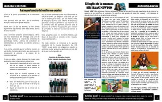 310
ISAAC NEWTON, astrónomo, físico y matemático, es uno de los científicos más importantes de la historia. La
mayoría de los científicos lo considera “el científico más grande de todos los tiempos”. A él debemos el
descubrimiento de la ley de gravitación universal.
Isaac Newton nació el 25 de diciembre de 1642
(el mismo año que moría Galileo) en
Woolsthorpe, una aldea a unos 150 kilómetros
de Londres. Fue hijo póstumo (nació unos
meses después de que su padre, granjero y
pequeño propietario, muriera de neumonía a los
36 años) y prematuro (vino al mundo antes de
tiempo, con muy poco peso). Se crio en casa de
sus abuelos y a los doce años fue por primera
vez al colegio, pero para entonces ya sabía
mucho más que leer y escribir, hacía sencillos
experimentos y sentía gran curiosidad por
conocer el mundo que lo rodeaba. Se llevaba
mal con los demás muchachos de la escuela,
que lo encontraban muy diferente, demasiado
aplicado. Mientras los demás niños se dedicaban
a jugar, Isaac construía un pequeño molino de
viento o un carrito de pedales. Pronto aprendió a
calcular, valiéndose del sol, la hora y también el
día del mes.
Un día se alzó una gran tormenta. Newton tenía
dieciséis años. Mientras la gente buscaba
refugio, él decidió realizar el siguiente
experimento: primero saltó con el viento a favor;
luego, con el viento en contra. Comparando las
distancias de los dos saltos fue capaz de
calcular la fuerza del viento. Los trabajos de la
granja, sin embargo, no le gustaban, más de una
vez sus ovejas se escapaban e invadían los
campos de maíz del vecino. Así que la familia
Newton decidió que Isaac, debía prepararse
para ir a la Universidad. Isaac ingresó en la
prestigiosa Universidad de Cambridge, donde
tuvo que trabajar para pagarse los estudios. Se
graduó en 1665, demostrando inclinación hacia
la física y las matemáticas.
MINIBIOGRAFÍAS
Sabías que? El color rosa sirve para calmar los nervios. Es muy utilizado en las salas de los centros
de salud mental.
Sabías que? El circulo cromático" es el segundo mejor invento después de la rueda. Lo inventó
Newton en 1666 y quizá sea la mejor herramienta, ya que ayuda a comprender mejor los colores.
¿Cuál es el punto arquimédico de la educación
actual?
Creo que está más que claro… Es el estudiante.
Aunque a ellos no les agrade del todo.
Desde hace un par de décadas, se han venido
esgrimiendo argumentos, todos ellos válidos, acerca
de esta situación.
Unos contienen estípites epistemológicos. Otros
son más historicistas. Sin embargo, cada uno de
ellos hace alusión a la creación de ambientes de
aprendizaje donde, además de prevalecer la
individualidad, se conforme un colectivo ameno y
progresivo.
Y así, se ha coincidido que el uniforme escolar, es
uno de los elementos principales que promueven la
consecución la armonía y la mejora de la
convivencia grupal.
Y esto se debe a varios factores, los cuales para
analizarlos mejor, se presentan uno por uno:
 Desarrolla la capacidad de ver al otro más
allá de su ropaje. Si todos usamos lo
mismo, veré mucho más de su interior, lo
externo no me distraerá.
 Busca que el alumno aprenda a no
ocuparse de lo superfluo, a no distraer su
tiempo en decidir qué se va a poner.
 Evita las distinciones por la ropa que se
use, y así se pone la mirada en el ser y no
en lo que usa.
 Ayuda al desarrollo de la virtud de la
obediencia.
Así, el uso del uniforme escolar busca desarrollar la
virtud del orden y la elegancia, que tiene que ver
con el respeto por el otro y por uno mismo. Trata
de empujar al alumno hacia criterios de limpieza y
pulcritud. Cuando no permitimos que el alumno use
la camiseta fuera del pantalón, estamos ante la
presencia de un hecho muy pequeño, pero creador
de un hábito: el orden en la presencia exterior, la
elegancia.
Estas pequeñas cosas van formando hábitos, que
llevan al desarrollo de virtudes (orden, respeto,
responsabilidad, etc.).
Por todo anterior, te invitamos a ti, querido
estudiante de la Escuela Secundaria No. 135
“URSS”, a que portes con elegancia y orgullo tu
uniforme escolar ya que su significado va más allá
de lo que muchos pueden ver.
Atte.
Comisión de Disciplina Escolar
Profa. Gabriela Hernández Flores
Sus primeras investigaciones giraron en torno a la
óptica: explicó la composición de la luz blanca
como mezcla de los colores del arco iris y diseñó
el primer telescopio reflector. Newton formuló las
tres leyes del movimiento: la primera se conoce
como ley de la inercia (todo cuerpo permanece
en reposo o en movimiento rectilíneo uniforme si
no actúa sobre él ninguna fuerza); la segunda,
como ley o principio de la dinámica (la
aceleración que experimenta un cuerpo es igual a
la fuerza ejercida sobre él dividida por su masa);
la tercera ley explica que por cada fuerza o
acción ejercida sobre un cuerpo existe una
reacción igual de sentido contrario.
De estas tres leyes dedujo una cuarta, que es la
más conocida: la ley de la gravedad, que según
le contó el propio Newton a su amigo y biógrafo
William Stukeley (resulta que la anécdota es
cierta), le fue sugerida por la observación de la
caída de una manzana del árbol.
MENSAJE ESPECIAL
El mismo año del concurso matemático de
Bernoulli, el Parlamento nombró a Isaac Newton
director de la Casa de la Moneda. Se pensó en
Isaac Newton no sólo porque fuera un gran
científico, un hombre de gran inteligencia, sino
también de gran rectitud, de probada honradez,
alguien incapaz de meterse una moneda que no
le perteneciera en el bolsillo.
En 1705 el gran científico, como muestra de
reconocimiento, fue nombrado “caballero”:
sir Isaac Newton.
Nota: Responde las
preguntas que
vienen en la
contraportada de tu
Gaceta Escolar y
preséntalas a tu
profesor o profesora
de Ciencias.
 