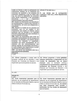 concursos de oposición y los procesos de
Educativas los Organismos
evaluación—q^^e—no—se—sujeten—a—les
XX .
Artículo 8.
I. a Vil.
Vil!. Ofrecer programas y cursos para la
formación continua de los docentes y para
Personal con Funciones de Dirección o de
Supervisión que se encuentren en servicio;
IX. a XX. ...
Artículo 10....
l.aVIl.
VIII. Emitir lineamientos generales para la
definición de los programas de regularización
de los docentes de Educación Básica a que se
refiere el artículo 54 de esta Ley;
artículo 37 de esta Ley, y
X. Las demás que le correspondan
conforme a esta Ley y otras disposiciones
aplicables.
VIII. Ofrecer programas y cursos gratuitos,
idóneos, pertinentes y congruentes con los
niveles de desempeño que se desea
alcanzar, para la formación continua,
actualización de conocimientos y desarrollo
profesional del Personal Docente y del
Personal con Funciones de Dirección o de
Supervisión que se encuentren en servicio;
VIII. Emitir lineamientos generales para la
definición de los programas de regularización
de los docentes de Educación Básica a que se
refiere el artículo 54 de esta Ley, de manera
que tales programas sean acordes y
pertinentes con los niveles de desempeño
que se buscan;
 