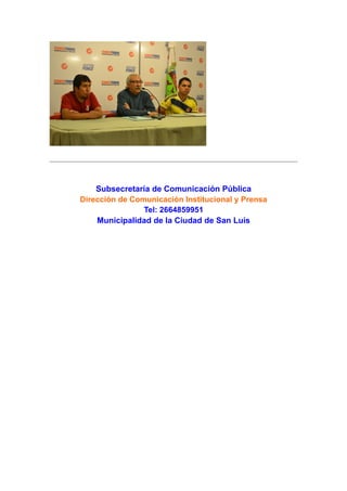 Subsecretaría de Comunicación Pública 
Dirección de Comunicación Institucional y Prensa 
Tel: 2664859951 
Municipalidad de la Ciudad de San Luis 
