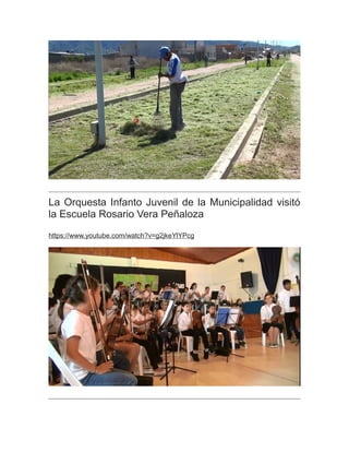 La Orquesta Infanto Juvenil de la Municipalidad visitó
la Escuela Rosario Vera Peñaloza
https://www.youtube.com/watch?v=g2jkeYlYPcg
 