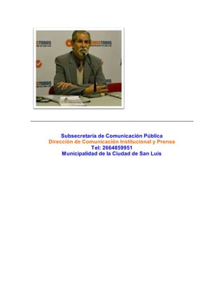 Subsecretaría de Comunicación Pública 
Dirección de Comunicación Institucional y Prensa 
Tel: 2664859951 
Municipalidad de la Ciudad de San Luis 
