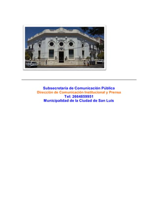 Subsecretaría de Comunicación Pública 
Dirección de Comunicación Institucional y Prensa 
Tel: 2664859951 
Municipalidad de la Ciudad de San Luis 
