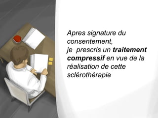 Apres signature du
consentement,
je prescris un traitement
compressif en vue de la
réalisation de cette
sclérothérapie
 
