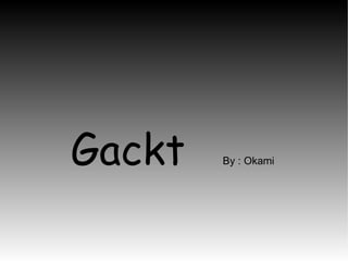 Gackt  By : Okami  