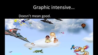 Graphic intensive…
Doesn’t mean good.
 