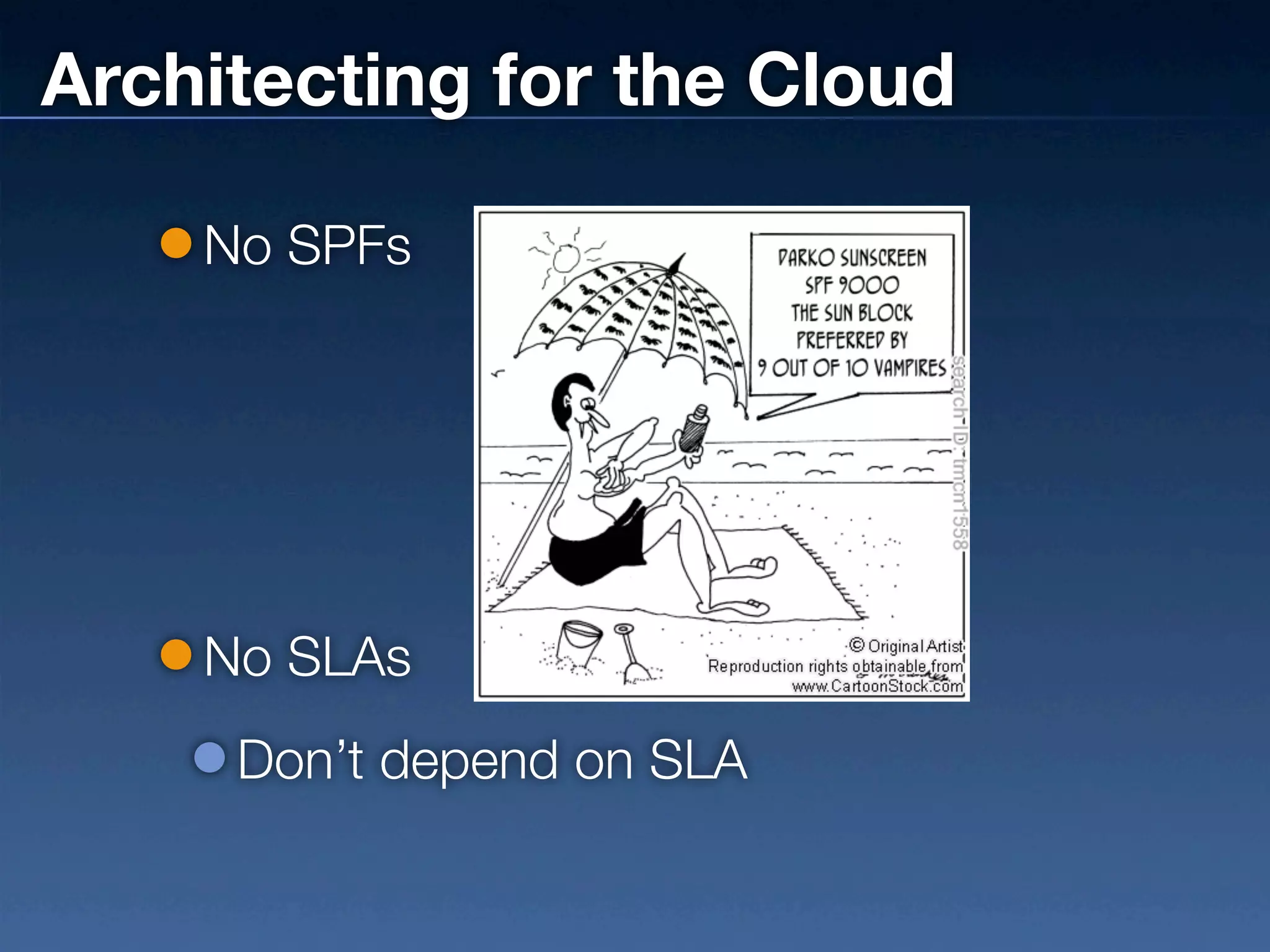 Architecting for the Cloud

    No SPFs




    No SLAs
     Don’t depend on SLA
 