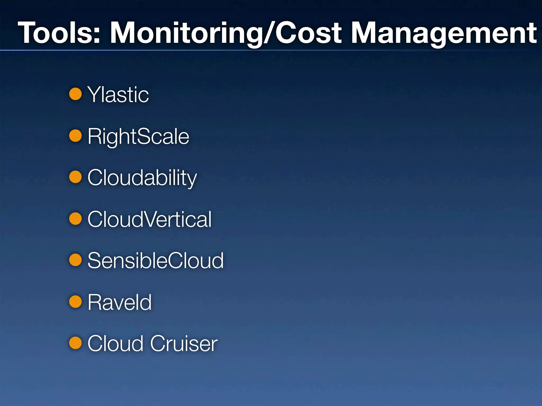 Tools: Monitoring/Cost Management
    Ylastic
    RightScale
    Cloudability
    CloudVertical
    SensibleCloud
    Raveld
    Cloud Cruiser
 