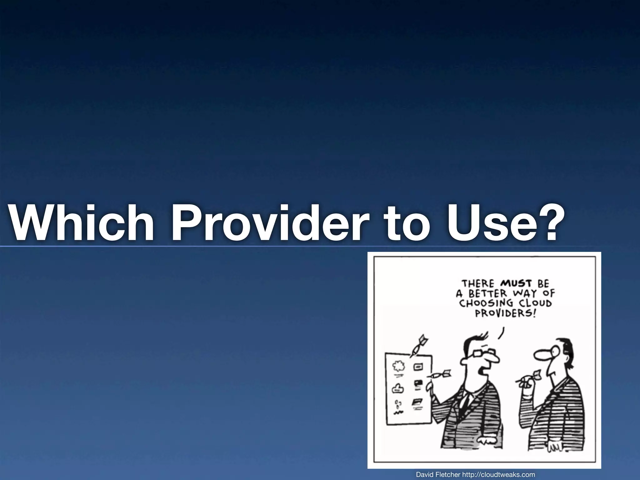Which Provider to Use?



                David Fletcher http://cloudtweaks.com
 