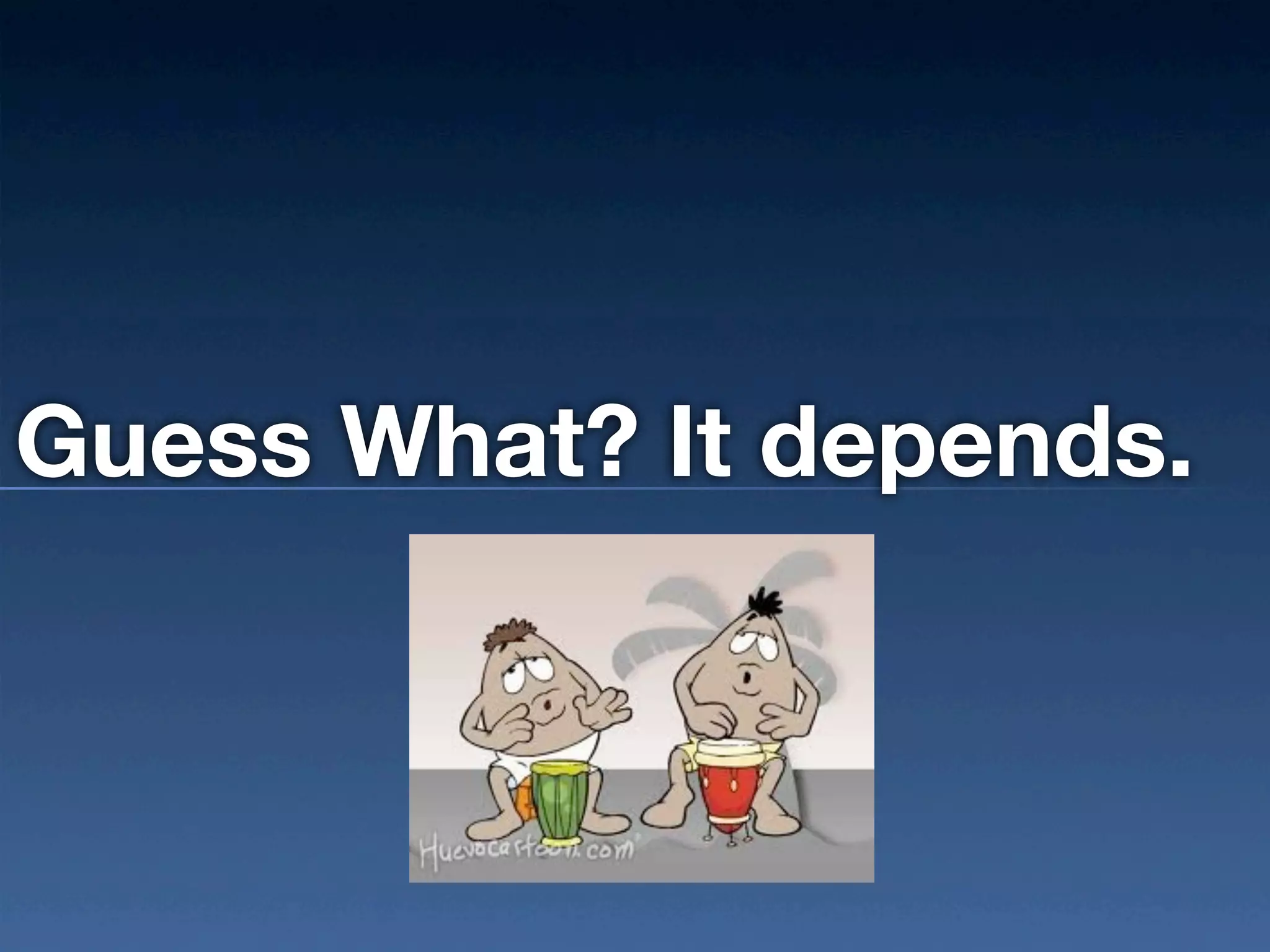 Guess What? It depends.
 