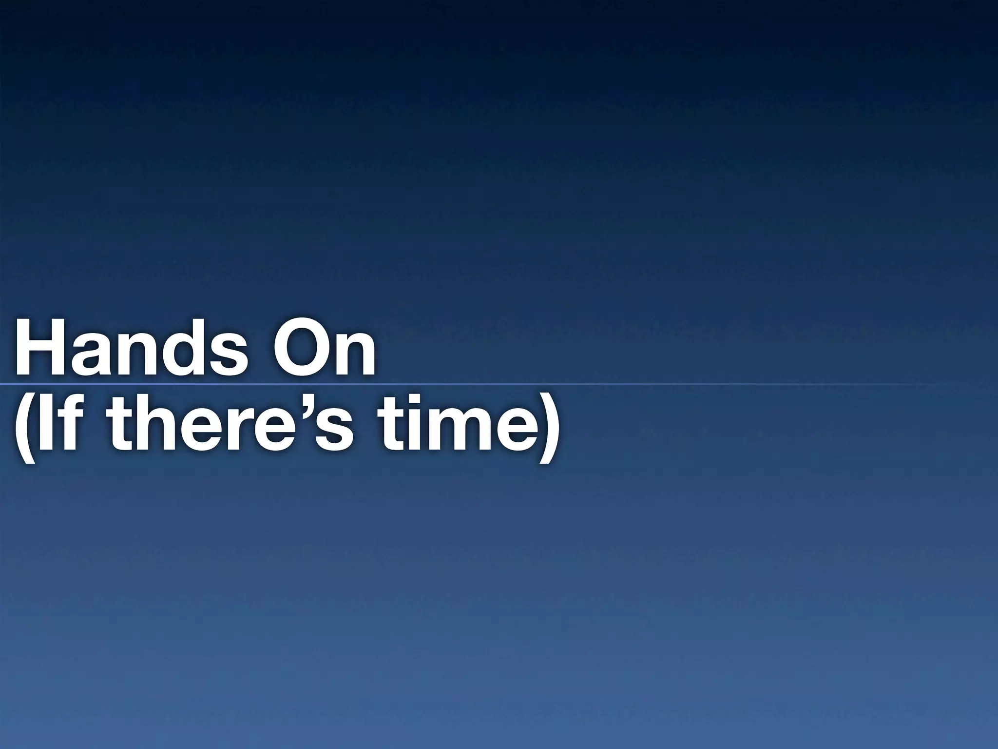 Hands On
(If there’s time)
 
