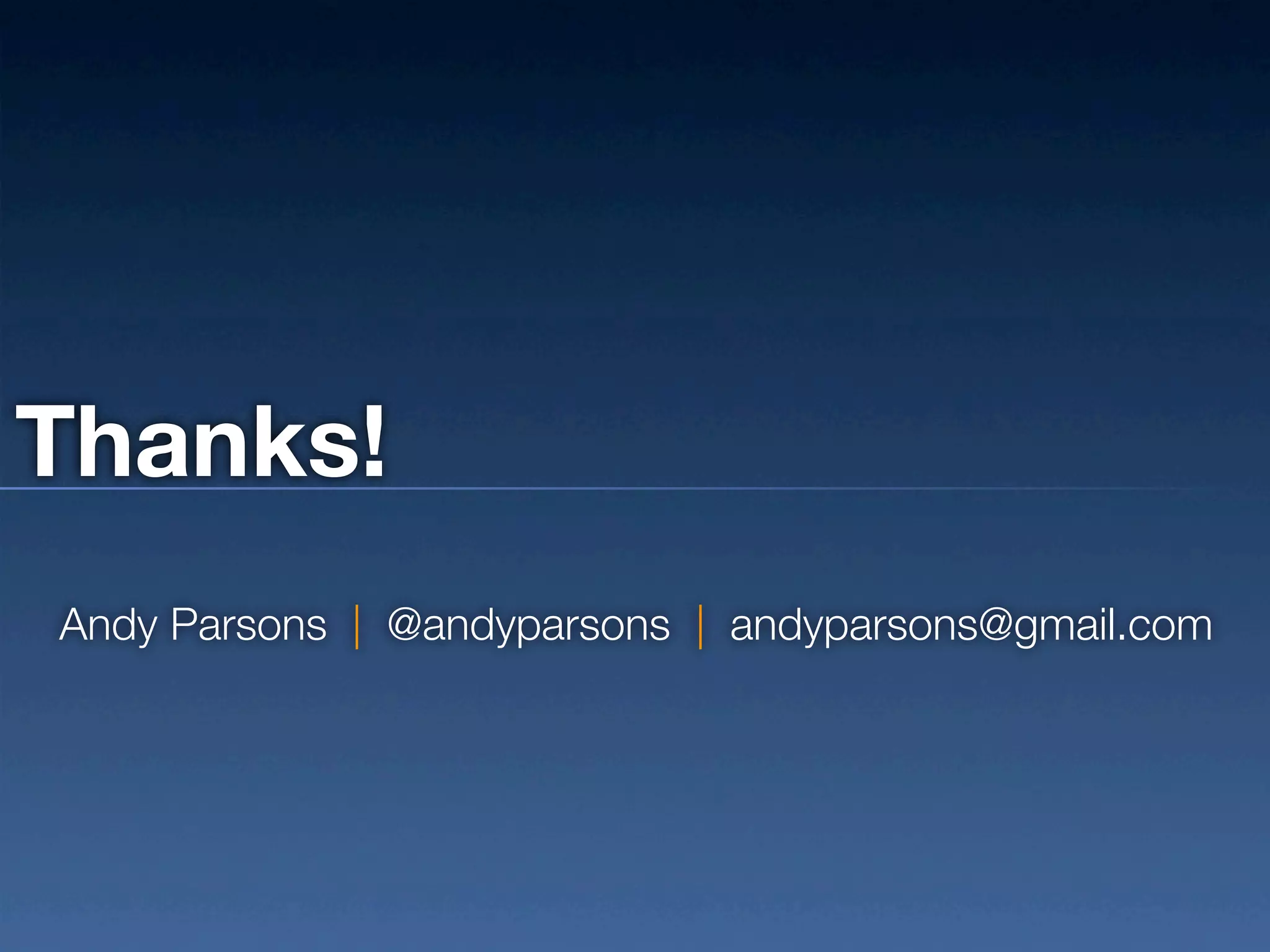 Thanks!
Andy Parsons | @andyparsons | andyparsons@gmail.com
 