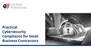 Practical
Cybersecurity
Compliance for Small
Business Contractors
 