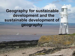 Geography for sustainable    development and the sustainable development of geography 