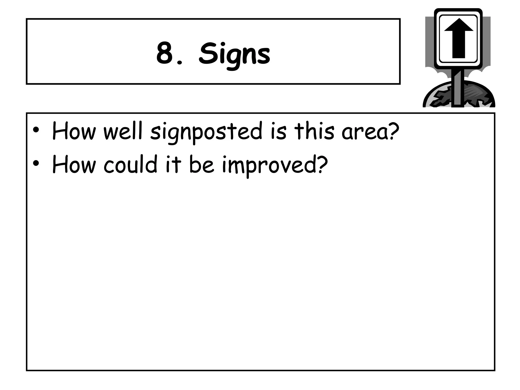 8. Signs How well signposted is this area? How could it be improved? 