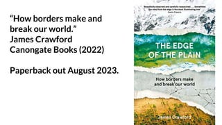 “How borders make and
break our world.”
James Crawford
Canongate Books (2022)
Paperback out August 2023.
 