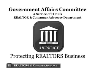 Government Affairs Committee
           A Service of FCBR’s
 REALTOR & Consumer Advocacy Department




Protecting REALTORS Business
 