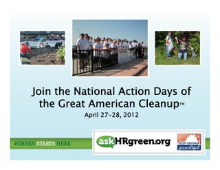 J
Join the National Action Days of
                           y
  the Great American Cleanup™
          April 27-28, 2012
           p        8, 0
 