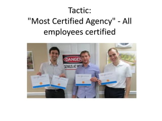 Tactic:
"Most Certified Agency" - All
employees certified
 