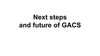 Next steps
and future of GACS
 