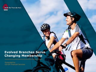 Evolved Branches Serve
Changing Membership
Presented by
CO-OP Financial Services

 