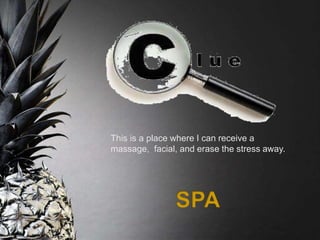 This is a place where I can receive a
massage, facial, and erase the stress away.
 