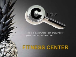 This is a place where I can enjoy indoor
pools, saunas, and exercise.
 