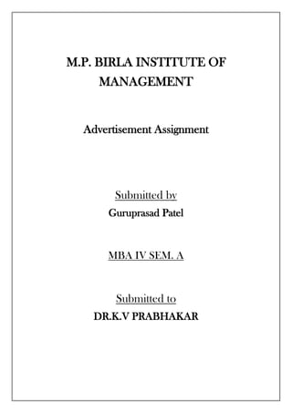 M.P. BIRLA INSTITUTE OF
MANAGEMENT
Advertisement Assignment
Submitted by
Guruprasad Patel
MBA IV SEM. A
Submitted to
DR.K.V PRABHAKAR
 