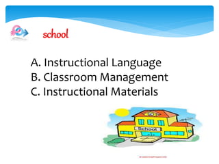 school
A. Instructional Language
B. Classroom Management
C. Instructional Materials
 