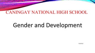CANINGAY NATIONAL HIGH SCHOOL
Gender and Development
1
9/26/2022
 