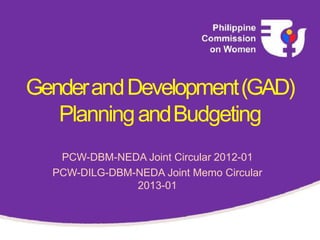 GenderandDevelopment(GAD)
PlanningandBudgeting
PCW-DBM-NEDA Joint Circular 2012-01
PCW-DILG-DBM-NEDA Joint Memo Circular
2013-01
 