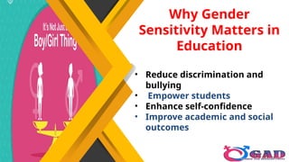 Why Gender
Sensitivity Matters in
Education
• Reduce discrimination and
bullying
• Empower students
• Enhance self-confidence
• Improve academic and social
outcomes
 