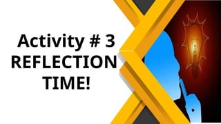 Activity # 3
REFLECTION
TIME!
 