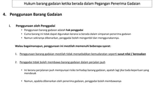 Hukum barang gadaian ketika berada dalam Pegangan Penerima Gadaian
4. Penggunaan Barang Gadaian
i. Penggunaan oleh Penggadai
• Penggunaan barang gadaian adalah hak penggadai
• Cuma barang ini tidak dapat digunakan kerana ia berada dalam simpanan penerima gadaian
• Namun sekiranya dibenarkan, penggadai boleh mengambil dan menggunakannya.
Walau bagaimanapun, penggunaan ini mestilah memenuhi beberapa syarat:
1. Penggunaan barang gadaian mestilah tidak menyebabkan kemudaratan seperti susut nilai / kerosakan
2. Penggadai tidak boleh membawa barang gadaian dalam perjalan jauh
• Ini kerana perjalanan jauh mempunyai risiko terhadap barang gadaian, apatah lagi jika tiada keperluan yang
mendesak
• Namun, apabila dibenarkan oleh penerima gadaian, penggadai boleh membawanya
 