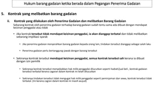 Hukum barang gadaian ketika berada dalam Pegangan Penerima Gadaian
5. Kontrak yang melibatkan barang gadaian
ii. Kontrak yang dilakukan oleh Penerima Gadaian dan melibatkan Barang Gadaian
Sebarang kontrak oleh penerima gadaian terhadap barang gadaian sudah tentu sama ada dibuat dengan mendapat
keizinan penggadai atau tidak
• Jika kontrak tersebut tidak mendapat keizinan penggadai, ia akan dianggap terbatal dan tidak melibatkan
sebarang implikasi syarak
• Jika penerima gadaian menyerahkan barang gadaian kepada orang lain, tindakan tersebut dianggap sebagai salah laku
• Penerima gadaian perlu bertanggung-jawab dengan barang tersebut
• Sekiranya kontrak tersebut mendapat keizinan penggadai, semua kontrak tersebut sah kerana ia dibuat
dengan izin pemilik
• Sekiranya kontrak tersebut menyebabkan hak milik penggadai dilucutkan seperti hadiah/jual beli , kontrak gadaian
tersebut terbatal kerana cagaran dalam kontrak ini telah dilucutkan
• Sekiranya tindakan tersebut tidak mengugat hak milik penggadai seperti peminjaman dan sewa, kontrak tersebut tidak
terbatal. (Ini kerana cagran dalam kontrak ini masih wujud)
 