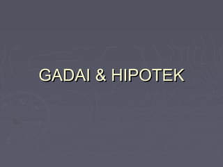 GADAI & HIPOTEKGADAI & HIPOTEK
 