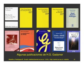 Algunas publicaciones de H.G. Gadamer
Rodolfo-J. Rodríguez-R. E-mail: rodolfor@cariari.ucr.ac.cr / U.R.L.: http://cariari.ucr.ac.cr/~rodolfor   21
 