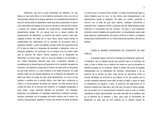 7

        Nietzsche, que fue un gran admirador de Hölderlin, en una           no viven ya en un mundo mítico cerrado, no están reunidos más bajo un
época en que este último no era todavía reconocido como uno de los          credo religioso que los una, no hay motivo para desesperarse o de
más grandes poetas de la lengua alemana, fue probablemente atraído a        abandonarse recato al desastre. Se debe, en cambio, aprender a
él por el drama sobre Empédocles, dado que esta composición revela el       convivir con la idea de que todo retorna: cualquier sufrimiento y
ciclo inexorable del acaecer en el que se inscribe la vida del ser humano   cualquier error, cualquier triunfo y cualquier derrota. Nada debería poder
y expone de manera ejemplar los lineamientos fundamentales del              destrozar la humanidad del ser humano. He aquí lo que Nietzsche
pensamiento griego. No es casual que en el abuso político del               entendía cuando hablaba del superhombre: no simplemente quien deja
superhombre de Nietzsche, la doctrina del eterno retorno haya sido          atrás todos los impedimentos, sino quien confía en si mismo, sin dejarse
juzgada errónea. Se trata de un caso típico; quien busca pensar la          obstaculizar exteriormente, en su íntima fuerza de soportar y afrontar su
problemática del extremismo de la voluntad se encuentra ante la             destino.
siguiente cuestión: ¿cómo es posible conciliar estos dos aspectos entre
sí? A eso se refiere mi propuesta de entender a Nietzsche, como un
                                                                                       COMO EL MUNDO VERDADERO SE CONVIERTE EN UNA
pensador apelativo. En particular, en un ensayo mío, he hecho notar
                                                                            FÁBULA
que la doctrina del eterno retorno aparece en el Zaratustra de
Nietzsche, en primer lugar, como un anuncio dirigido a los animales, a                 A grandes rasgos, éste es el mensaje que Nietzsche quería dar.
los cuales Zaratustra decanta este leve, consolante realidad; si            A propósito, hay un célebre escrito que quisiera traer a la memoria. Se
consideramos la propia figura de Zaratustra, en el contexto completo de     trata, ni más ni menos, de un esbozo del modo en que se encuentra la
la acción, nos daremos cuenta que él mismo se retira ante la conciencia     filosofía europea en su conjunto, desde la óptica del punto de llegada
de que todo retorna y no osa confiarla a los seres humanos. En este         representado por la radicalidad del nihilismo nietzscheano y de su
sentido hablo de los rasgos apelativos en la filosofía de Nietzsche: se     doctrina de la muerte de Dios. Este escrito se denomina Cómo el
tiene que tener el coraje de osar este pensamiento, no como si eso          mundo verdadero se convirtió en una fábula. En él, se muestra que el
pudiera o quisiera ser la verdad última, sino más bien, evidenciar el       mundo verdadero aparece como idea: he aquí a Platón, a quien le sigue
ocaso y la transmutación de todos los valores, en esta doctrina de la       el cristianismo de Agustín, o bien, la asunción del platonismo en la
muerte de Dios, en el anuncio del nihilismo, un huésped inesperado y        doctrina cristiana del más allá y del más acá. He aquí el último pasaje,
poco grato, cuyas sombras siempre se anuncian: sus ensayos,                 que se cumple con la racionalización moderna, para la cual, el mundo
Nietzsche ha profetizado en repetidas ocasiones el nihilismo europeo,       verdadero es algo indemostrable, que está más allá de la realidad: esa
siempre conectado con el presagio del eterno retorno de lo mismo, en        es la doctrina de la libertad, o bien, para usar la formulación de
sentido, precisamente, apelativo. Incluso ahí donde los seres humanos       Nietzsche, la idea que se hizo sublime en la nórdica ciudad de
 