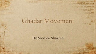 Ghadar Movement
Dr.Monica Sharma
 