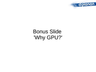 Bonus Slide
'Why GPU?'
 